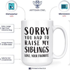 Artisan Owl Sorry You Had To Raise My Siblings Love Your Favorite - Brothers and Sisters Funny Parent Mom Dad - 15oz Double-Sided Coffee Tea Mug