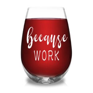 Because Work Funny Stemless Wine Glass, Unique Office Thank You Gift Idea for Coworker, Boss, BBF, Retirement Coworker Leaving, Birthday Christmas Gifts for Women, Man, Colleagues, Her, Friends, 17 oz