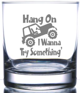 hang on i want to try something! that favorite saying for off roaders, 4 x 4 enthusiast! laser etched engraved rocks glass, 11 ounce