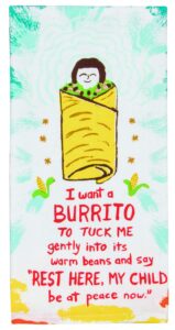 blue q dish towel, i want a burrito to tuck me gently into it's warm beans...100% cotton, funny and functional, screen-printed in rich vibrant colors, 28" h x 21" w