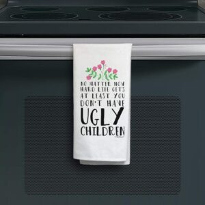ThisWear Funny Mom Gifts No Matter How Hard Life Gets at Least You Don't Have Ugly Children Kitchen Tea Towel White