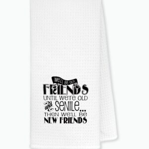 We'll Be Old Friends Until We're Old Kitchen Towels Dishcloths 24"x16",Inspirational Friendship Dish Towels Bath Towels Hand Towels,Gifts for Best Friends Women Girls,Bestie Best Friend Birthday Gifts