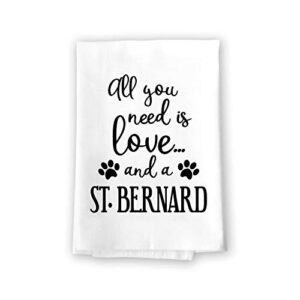 honey dew gifts funny towels, all you need is love and a st. bernard kitchen towel, dish towel, multi-purpose pet and dog lovers kitchen towel, 27 inch by 27 inch cotton flour sack towel