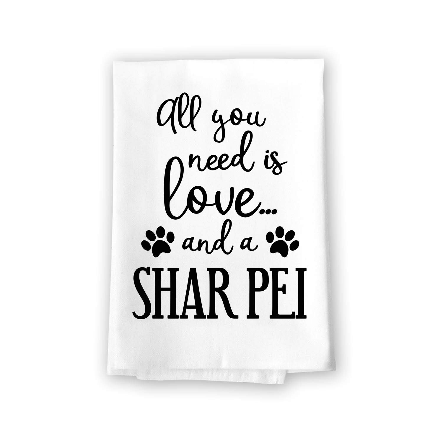 Honey Dew Gifts Funny Towels, All You Need is Love and a Shar Pei Kitchen Towel, Dish Towel, Multi-Purpose Pet and Dog Lovers Kitchen Towel, 27 inch by 27 inch Cotton Flour Sack Towel