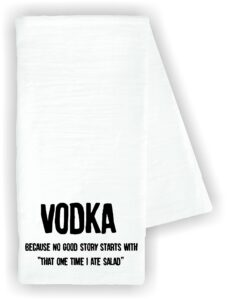 kitchen dish towel vodka because no good story starts with "that ones time i ate salad" home funny cute kitchen decor drying cloth…100% cotton