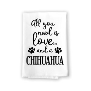 honey dew gifts, all you need is love and a chihuahua, flour sack towels, funny kitchen towels, home decor, dog mom gifts, dog themed bathroom accessories, 27 x 27 inch, made in usa