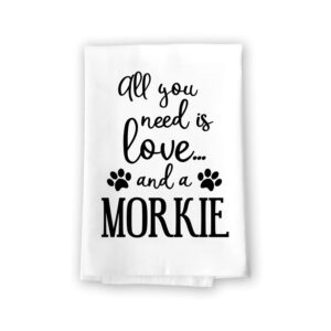 honey dew gifts, all you need is love and a morkie, flour sack towels, funny kitchen towels, home decor, dog mom gifts, dog themed bathroom accessories, 27 x 27 inch, made in usa
