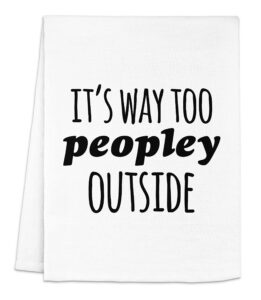 funny dish towel, it's way too peopley outside, flour sack kitchen towel, sweet housewarming gift, farmhouse kitchen decor, white