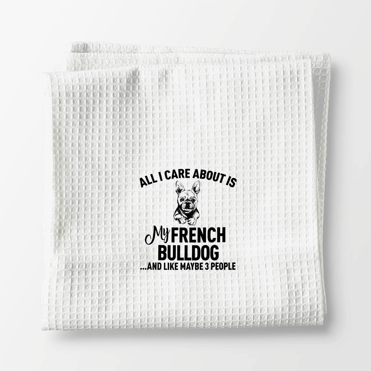 All I Care About is My French Bulldog Kitchen Dish Towels Dishcloths,Funny Puppy Dog Tea Towels Hand Towels for Bathroom Kitchen,Gifts for Dog Lovers French Bulldog Mom Women Girls