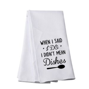 PWHAOO Funny Marriage Kitchen Towel When I Said I Do I Didn’t Mean Dishes Kitchen Towel Wedding Party Kitchen Towel (Said I DO T)