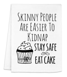 moonlight makers funny kitchen towel, skinny people are easier to kidnap stay safe eat cake, flour sack dish towel, sweet housewarming gift, white