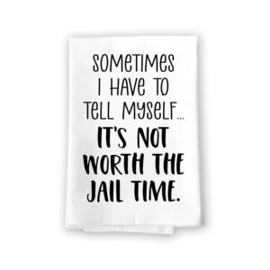 Honey Dew Gifts, Sometimes I Have to Tell Myself It's Just Not Worth The Jail Time, Flour Sack Towel, 27 inch by 27 inch, 100% Cotton, Made in USA, Kitchen Towels, Funny Kitchen Décor