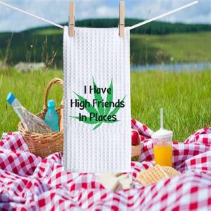 PXTIDY Funny Marijuana Weed Gift I Have High Friends in Places Adult Funny Kitchen Decor Kitchen Towels Cannabis 420 Gift