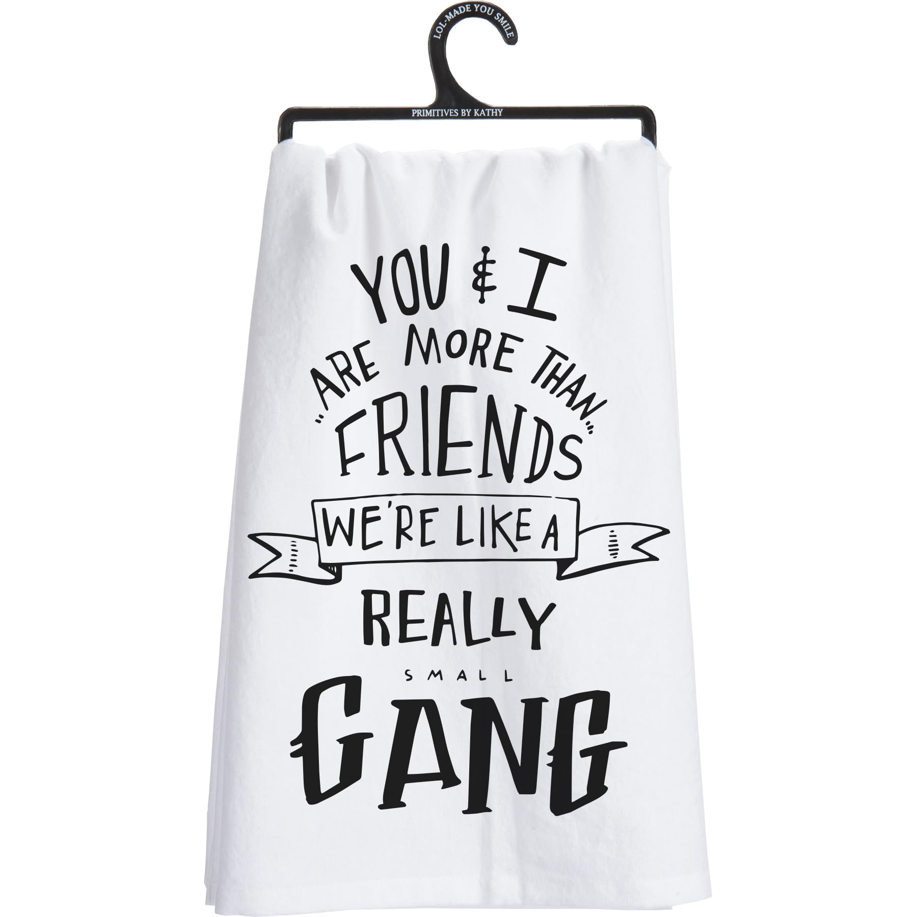 Primitives by Kathy Decorative Kitchen Towel - You and I Friends More Like Gang