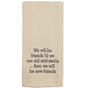 country house collection cream friends 'til we are old and senile 19 x 28 inch embroidered cotton waffle dish towel