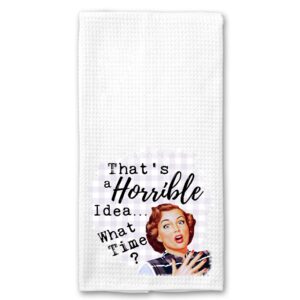 that's a horrible idea. what time? funny vintage 1950's housewife pin-up girl waffle weave microfiber towel kitchen linen gift for her bff