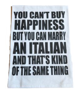 you can't buy happiness but you can marry an italian kitchen flour sack towel handmade