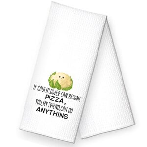 rzhv if cauliflower can become pizza, you my friend can do anything kitchen towel, funny dish towel gift for women sisters friends mom aunty hostess, housewarming new home