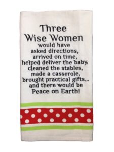 3 wise women would have asked directions arrived on time birthed the baby cleaned the stable baked a casserole brought practical gifts and there would be peace on earth towel