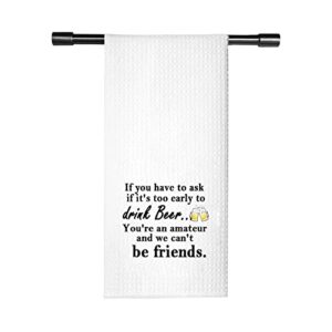 tsotmo beer drinking gift if you have to ask if it’s too early to drink beer kitchen towel dish towel (early to drink beer towel)