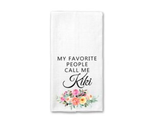 my favorite people call me kiki kitchen towel - kiki tea towels - kitchen décor - grandmother gift - new home gift farm decorations house towel - grandma dish towel