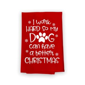 honey dew gifts, i work hard so my dog can have a better christmas, cotton flour sack towel, 27 x 27 inch, made in usa, funny christmas kitchen towels, red hand towels, dog mom gifts