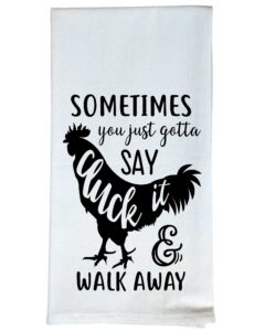 sometimes you just gotta say cluck it and walk away chicken funny flour sack kitchen tea towel