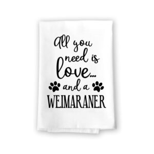 honey dew gifts funny towels, all you need is love and a weimaraner, dish towel, multi-purpose pet and dog lovers kitchen towel, cotton flour sack towel