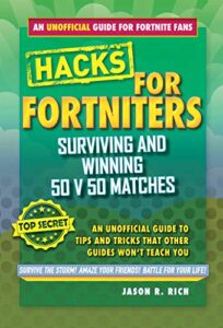 fortnite battle royale hacks: surviving and winning 50 v 50 matches: an unofficial guide to tips and tricks that other guides won't teach you