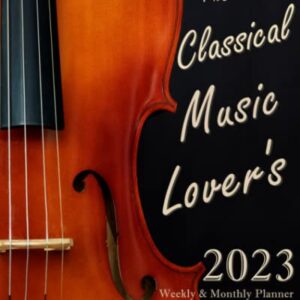 The Classical Music Lover's 2023 Weekly & Monthly Planner: 8x10 Daily Agenda Organizer Featuring Music History Dates & Quotes