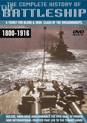 The Complete History Of The Battleship - A Thirst For Blood & Iron - Clash Of The Dreadnoughts, 1800 -1916