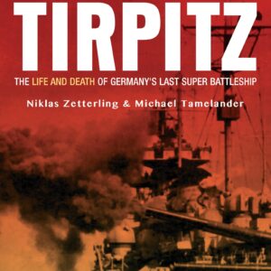 tirpitz: the life and death of germany's last super battleship