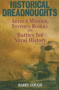 historical dreadnoughts: arthur marder, stephen roskill and battles for naval history