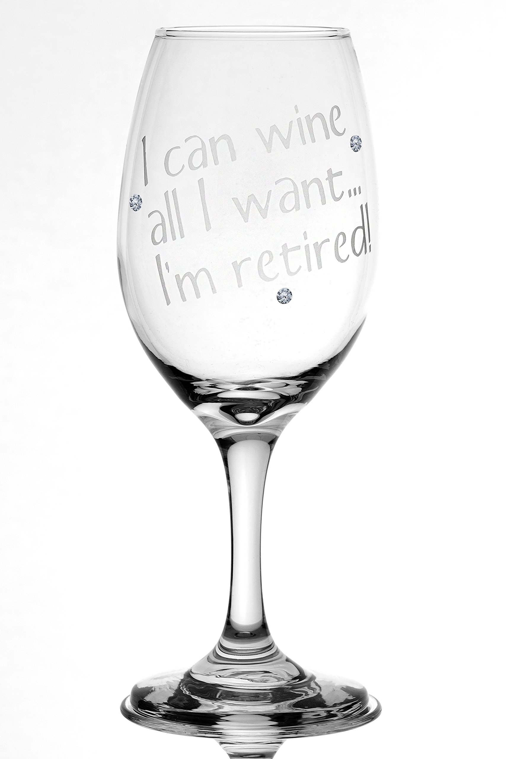 Retirement"I can wine all I want - I'm retired" Wine Glass