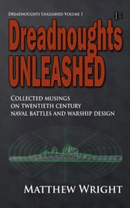 dreadnoughts unleashed: collected musings on twentieth century naval battles and warship design
