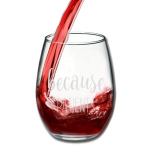 Because Patients Funny Stemless Wine Glass 15oz - Unique Gift Idea for Dentist, Dental, Medical, Hygienist, Doctor, Physician, Nurse - Perfect Birthday and Graduation Gifts for Men or Women