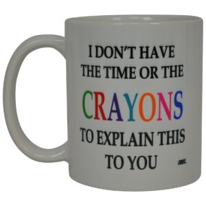 Rogue River Tactical Funny Sarcastic Coffee Mug - I Don't Have the Time or The Crayons to Explain This to You Mug, 11 Oz, White