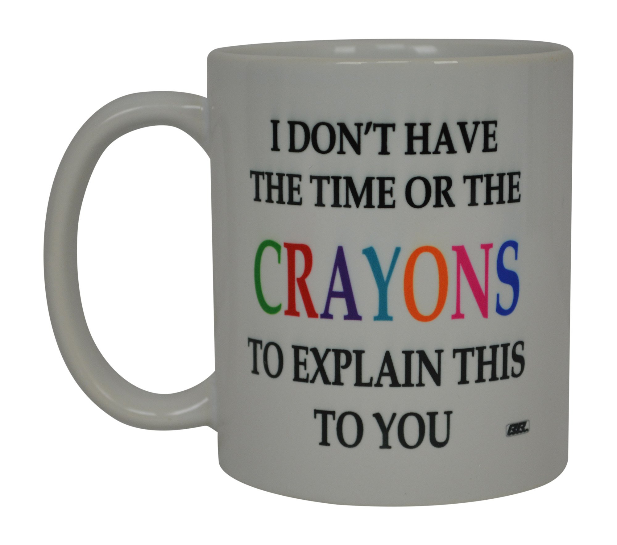 Rogue River Tactical Funny Sarcastic Coffee Mug - I Don't Have the Time or The Crayons to Explain This to You Mug, 11 Oz, White