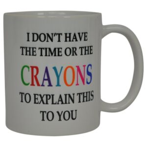 Rogue River Tactical Funny Sarcastic Coffee Mug - I Don't Have the Time or The Crayons to Explain This to You Mug, 11 Oz, White