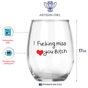 Artisan Owl I Fucking Miss You Bitch Stemless Wine Glass - Best Friends Long Distance Friendship - Large 17oz (One Glass)