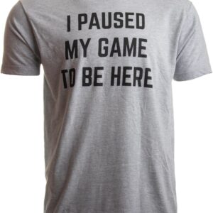 Ann Arbor T-shirt Co. I Paused My Game to Be Here | Funny Video Gamer Gaming Player Humor Joke for Men Women T-Shirt-(Adult,L) Sport Grey