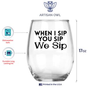 Artisan Owl When I Sip, You Sip, We Sip - Cute Funny Stemless Wine Glass - Large 17oz Stemless Wine Glass