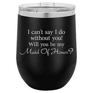 mip brand 12 oz double wall vacuum insulated stainless steel stemless wine tumbler glass coffee travel mug with lid i can't say i do without you will you be my maid of honor proposal (black)