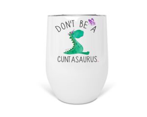 don't be a cuntasaurus wine tumbler, glass, cup with lid, stainless steel, funny gift ideas for women, sister, friend, best friend, bestie, coworker, gag, white elephant, secret santa, adult dinosaur