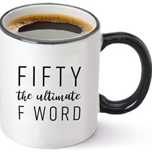 Fifty The Ultimate F Word - 50th Birthday Gifts for Women and Men - Funny Bday Gift Idea for Mom Dad Husband Wife - 50 Year Old Funny 11 oz Tea Cup Coffee Mug