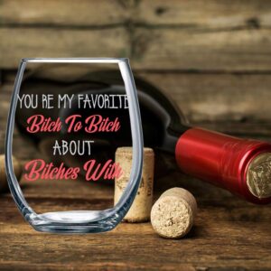 Your my Favorite Bitch to Bitch About Bitches with Funny 15oz Stemless Crystal Wine Glass - Fun Wine Glasses with Sayings Gifts for Women