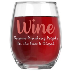 Wine Because Punching People In The Face Is Illegal 15oz Crystal Wine Glass - Fun Unique Novelty Idea for Him, Her, Mom, Wife, Coworker, Boss, Sister, Best Friend, Mom Birthday Mother's Day Christmas