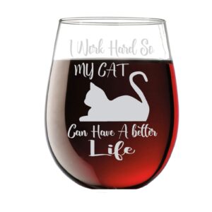 I Work Hard so My Cat Can Have a Better Life - Funny 15oz Stemless Crystal Wine Glass - Fun Wine Glasses with Sayings Gifts for Women