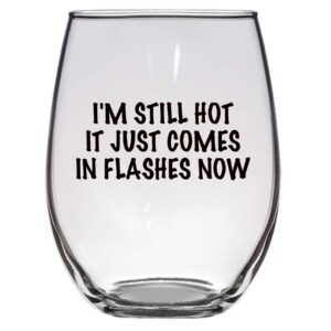 i'm still hot it just comes in flashes now wine glass, 21 oz, stemless, menopause, funny wine glass, friend gift