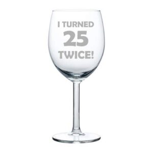 mip brand wine glass goblet i turned 25 twice 50th birthday funny (10 oz)